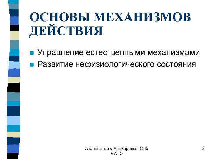 ОСНОВЫ МЕХАНИЗМОВ ДЕЙСТВИЯ n n Управление естественными механизмами Развитие нефизиологического состояния Анальгетики // А.