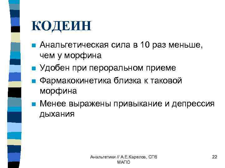 КОДЕИН n n Анальгетическая сила в 10 раз меньше, чем у морфина Удобен при