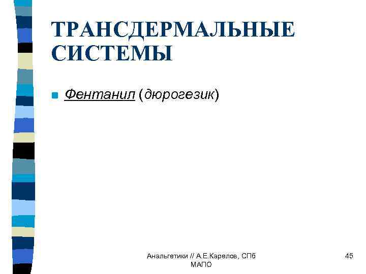 ТРАНСДЕРМАЛЬНЫЕ СИСТЕМЫ n Фентанил (дюрогезик) Анальгетики // А. Е. Карелов, СПб МАПО 45 