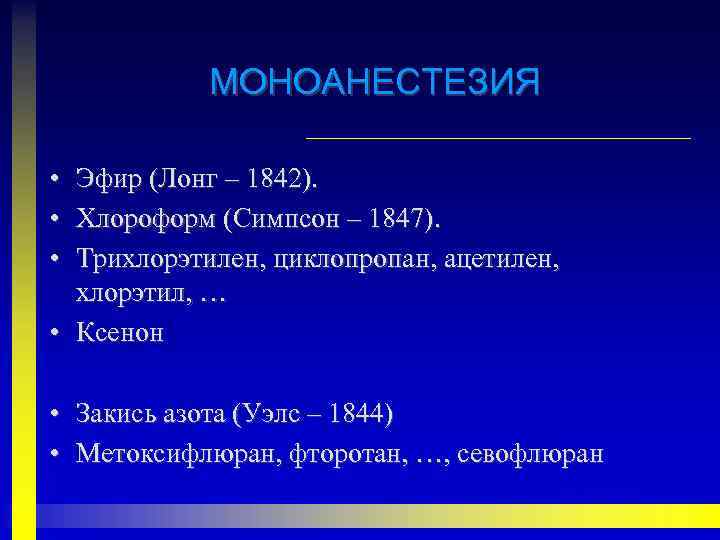 МОНОАНЕСТЕЗИЯ • • • Эфир (Лонг – 1842). Хлороформ (Симпсон – 1847). Трихлорэтилен, циклопропан,