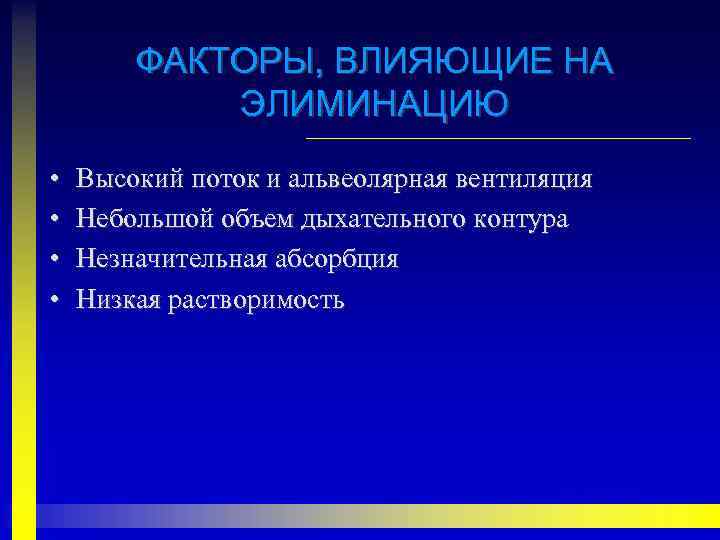 ФАКТОРЫ, ВЛИЯЮЩИЕ НА ЭЛИМИНАЦИЮ • • Высокий поток и альвеолярная вентиляция Небольшой объем дыхательного