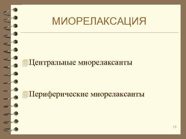 МИОРЕЛАКСАЦИЯ 4 Центральные миорелаксанты 4 Периферические миорелаксанты 15 