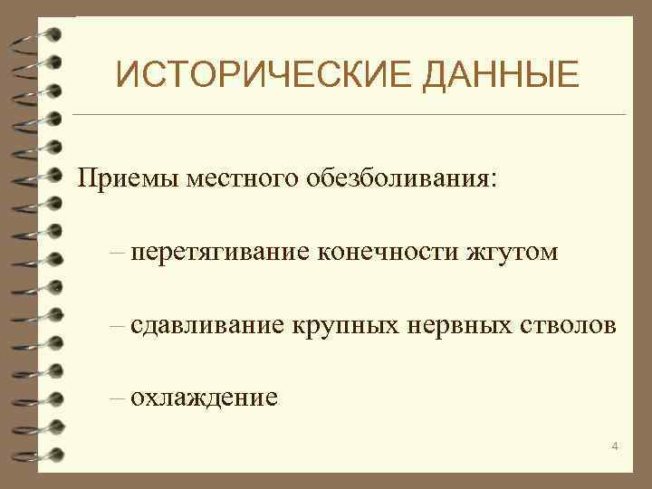 ИСТОРИЧЕСКИЕ ДАННЫЕ Приемы местного обезболивания: – перетягивание конечности жгутом – сдавливание крупных нервных стволов