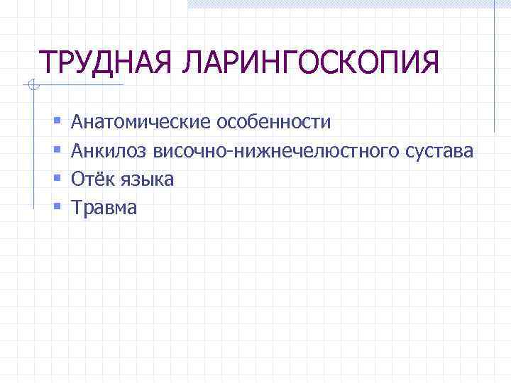 ТРУДНАЯ ЛАРИНГОСКОПИЯ § § Анатомические особенности Анкилоз височно-нижнечелюстного сустава Отёк языка Травма 