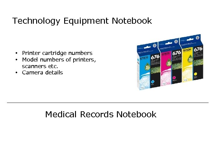 Technology Equipment Notebook • Printer cartridge numbers • Model numbers of printers, scanners etc.