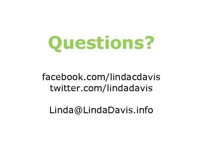 Questions? facebook. com/lindacdavis twitter. com/lindadavis Linda@Linda. Davis. info 