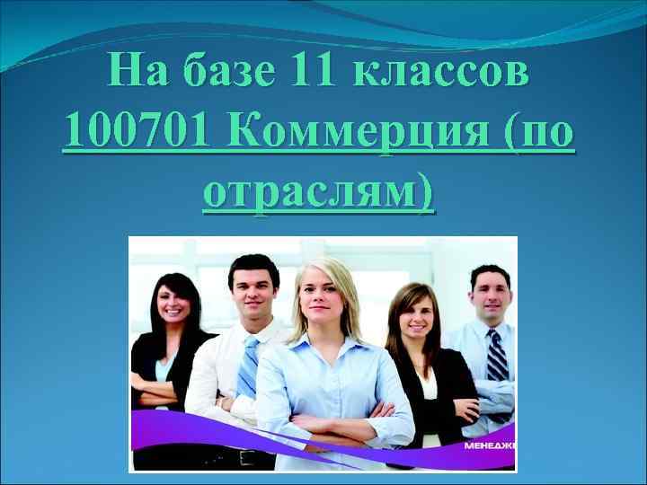 На базе 11 классов 100701 Коммерция (по отраслям) 