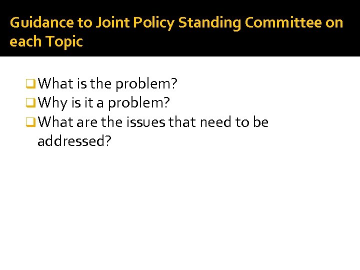 Guidance to Joint Policy Standing Committee on each Topic q What is the problem?