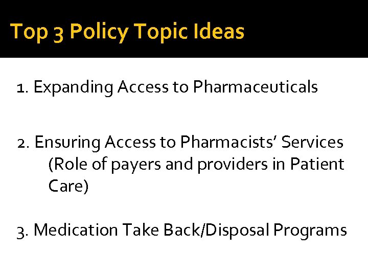 Top 3 Policy Topic Ideas 1. Expanding Access to Pharmaceuticals 2. Ensuring Access to