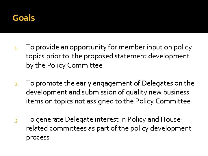Goals 1. To provide an opportunity for member input on policy topics prior to