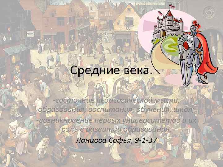 Средние века. -состояние педагогической мысли, образования, воспитания, обучения, школ; -возникновение первых университетов и их