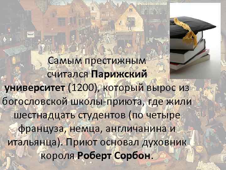Самым престижным считался Парижский университет (1200), который вырос из богословской школы-приюта, где жили шестнадцать