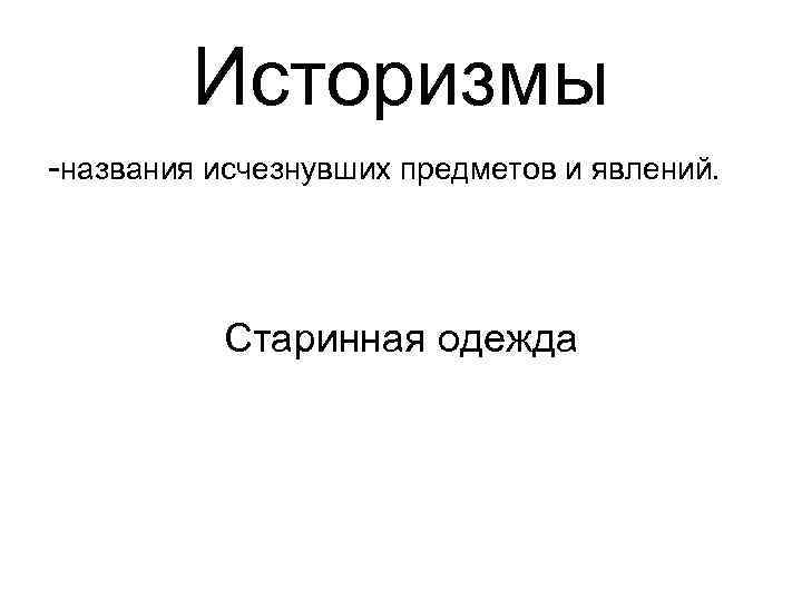 Историзмы -названия исчезнувших предметов и явлений. Старинная одежда 