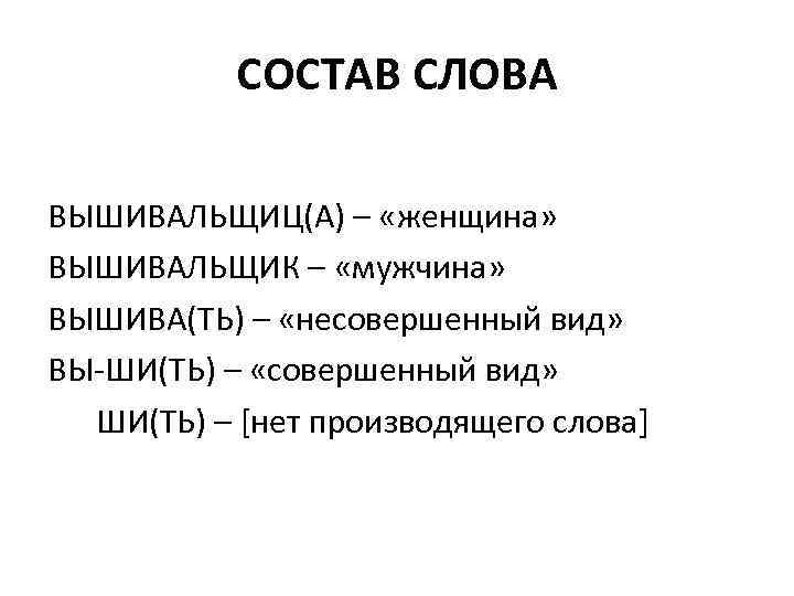 СОСТАВ СЛОВА ВЫШИВАЛЬЩИЦ(А) – «женщина» ВЫШИВАЛЬЩИК – «мужчина» ВЫШИВА(ТЬ) – «несовершенный вид» ВЫ-ШИ(ТЬ) –
