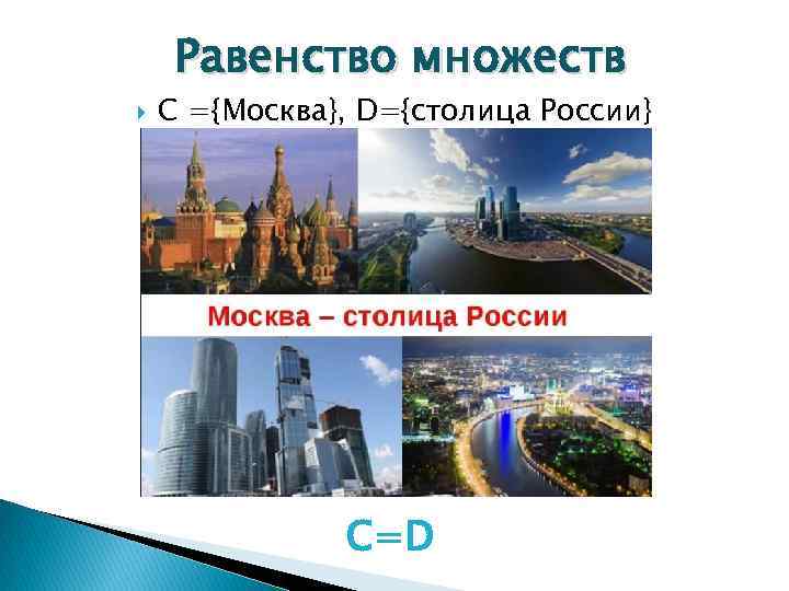 Равенство множеств С ={Москва}, D={столица России} C=D 