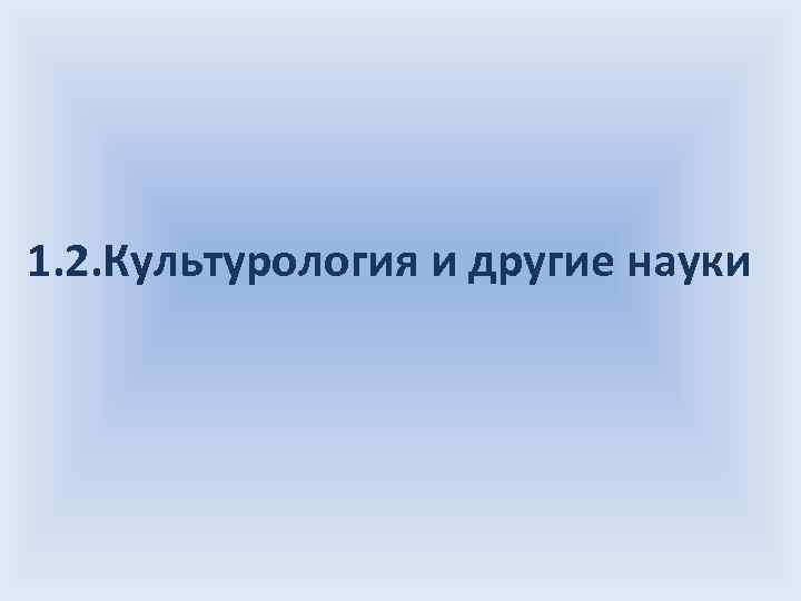 1. 2. Культурология и другие науки 