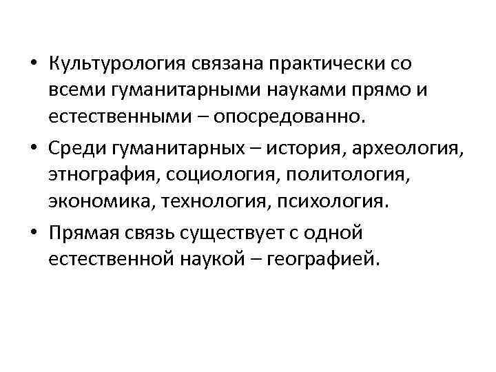  • Культурология связана практически со всеми гуманитарными науками прямо и естественными – опосредованно.