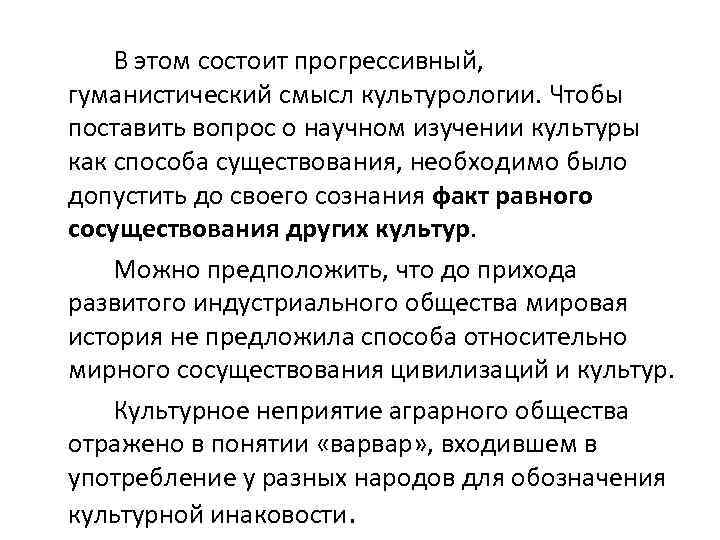 В этом состоит прогрессивный, гуманистический смысл культурологии. Чтобы поставить вопрос о научном изучении культуры