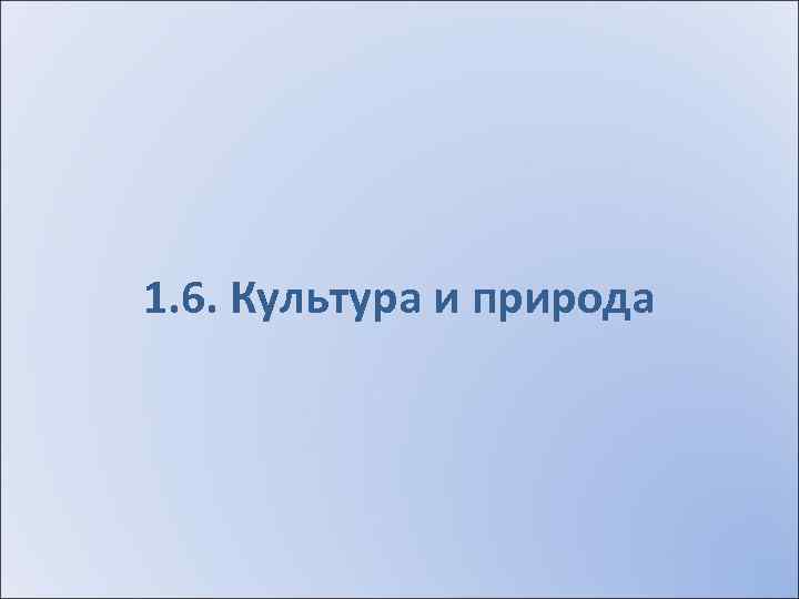 1. 6. Культура и природа 