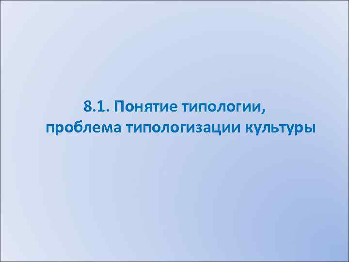 8. 1. Понятие типологии, проблема типологизации культуры 