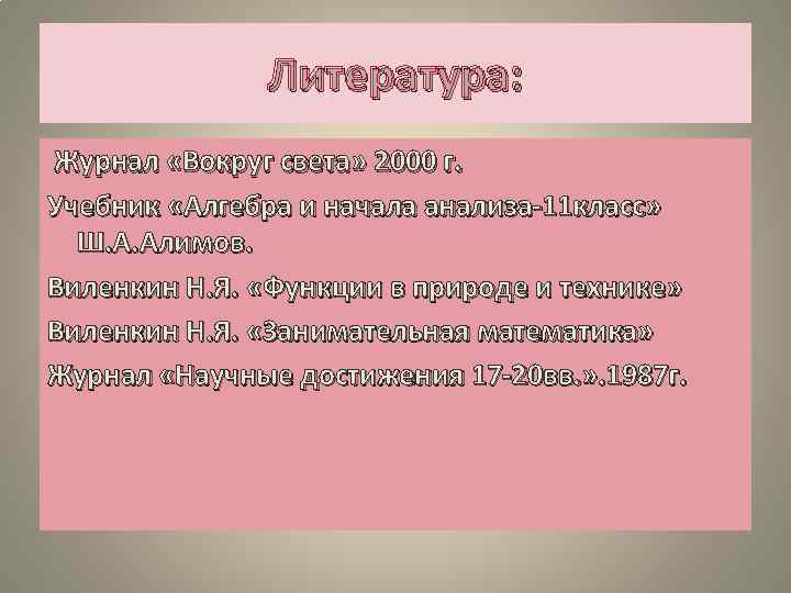 Литература: Журнал «Вокруг света» 2000 г. Учебник «Алгебра и начала анализа-11 класс» Ш. А.