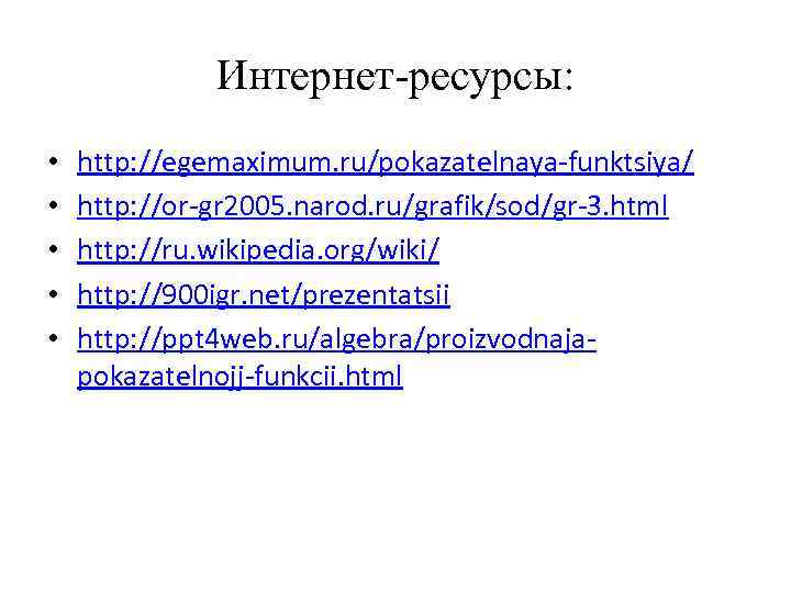 Интернет-ресурсы: • • • http: //egemaximum. ru/pokazatelnaya-funktsiya/ http: //or-gr 2005. narod. ru/grafik/sod/gr-3. html http: