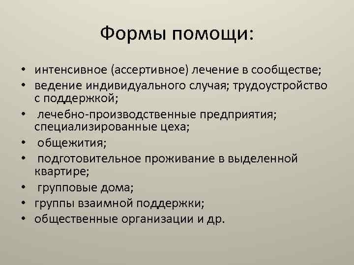 Формы помощи: • интенсивное (ассертивное) лечение в сообществе; • ведение индивидуального случая; трудоустройство с