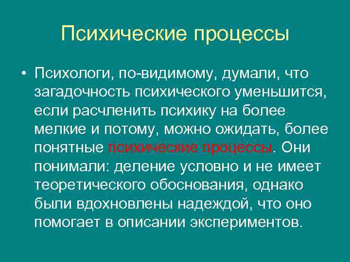 Психические процессы • Психологи, по-видимому, думали, что загадочность психического уменьшится, если расчленить психику на