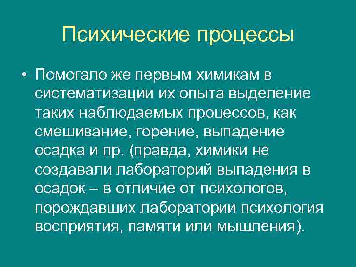Психические процессы • Помогало же первым химикам в систематизации их опыта выделение таких наблюдаемых