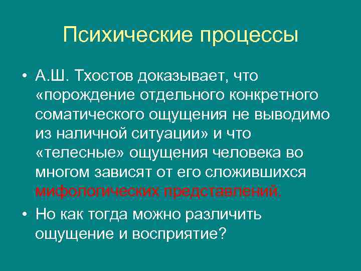 Психические процессы • А. Ш. Тхостов доказывает, что «порождение отдельного конкретного соматического ощущения не