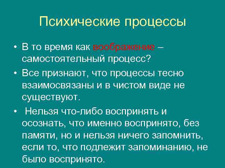 Психические процессы • В то время как воображение – самостоятельный процесс? • Все признают,