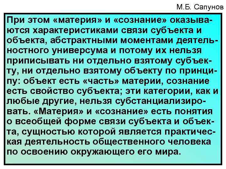 М. Б. Сапунов При этом «материя» и «сознание» оказываются характеристиками связи субъекта и объекта,