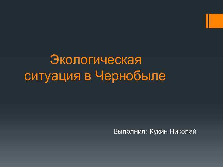  Экологическая ситуация в Чернобыле Выполнил: Кукин Николай 