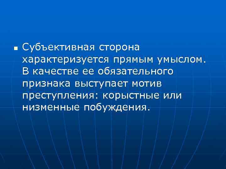 n Субъективная сторона характеризуется прямым умыслом. В качестве ее обязательного признака выступает мотив преступления: