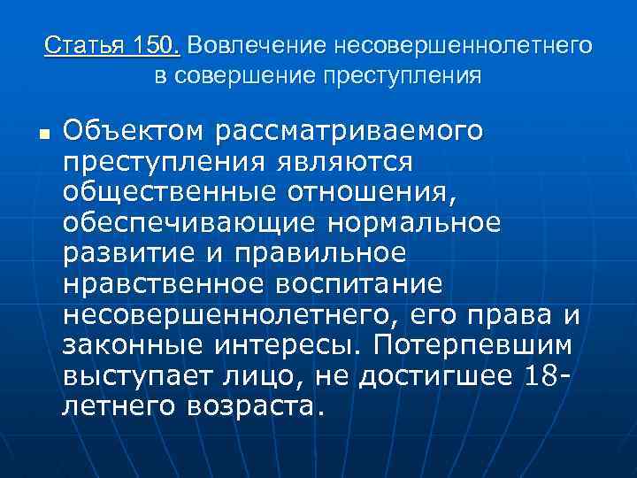 Статья 150. Вовлечение несовершеннолетнего в совершение преступления n Объектом рассматриваемого преступления являются общественные отношения,