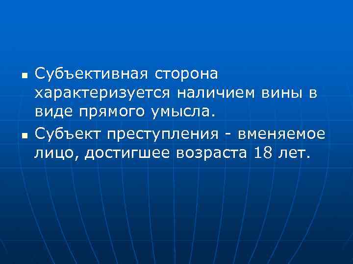 n n Субъективная сторона характеризуется наличием вины в виде прямого умысла. Субъект преступления -