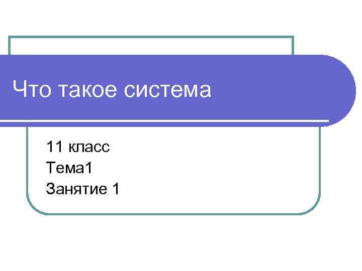 Что такое система 11 класс Тема 1 Занятие 1 