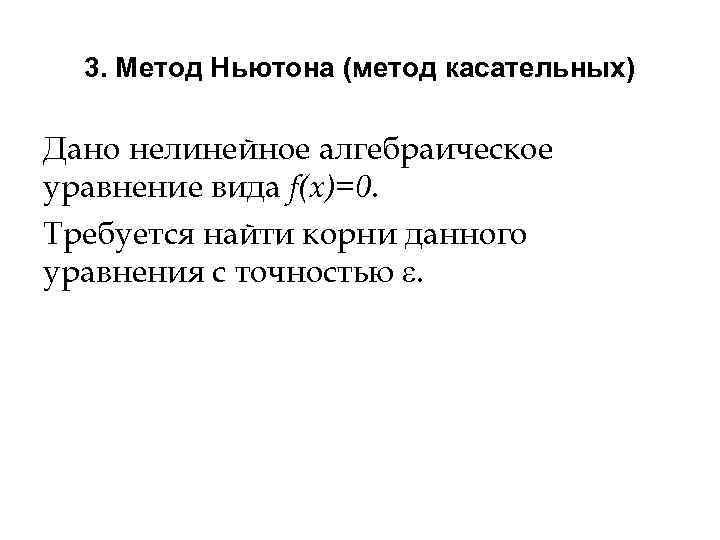 3. Метод Ньютона (метод касательных) Дано нелинейное алгебраическое уравнение вида f(x)=0. Требуется найти корни