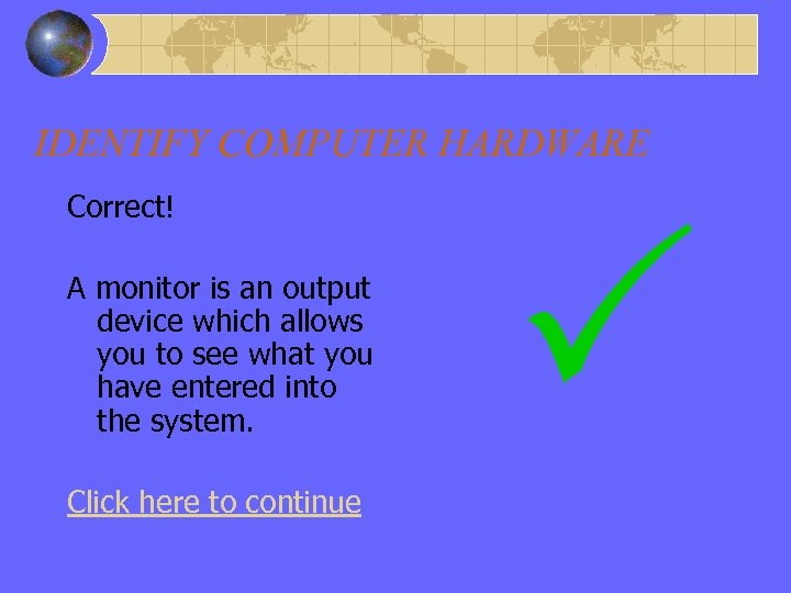 Right Answer – Output – Monitor IDENTIFY COMPUTER HARDWARE Correct! A monitor is an
