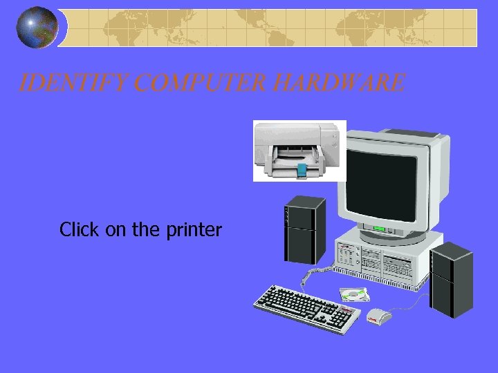 IDENTIFY COMPUTER HARDWARE Click on the printer 