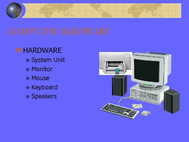 COMPUTER HARDWARE System Unit v Monitor v Mouse v Keyboard v Speakers v 
