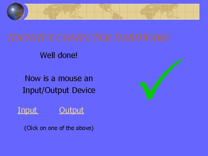 Right Answer IDENTIFY COMPUTER HARDWARE Well done! Now is a mouse an Input/Output Device