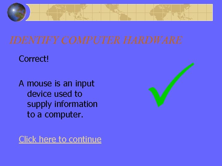 Right Answer – Input – Mouse IDENTIFY COMPUTER HARDWARE Correct! A mouse is an