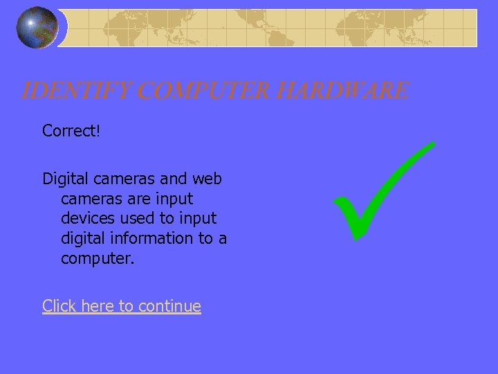 Right Answer – Input – Digital Camera/Web Cam IDENTIFY COMPUTER HARDWARE Correct! Digital cameras