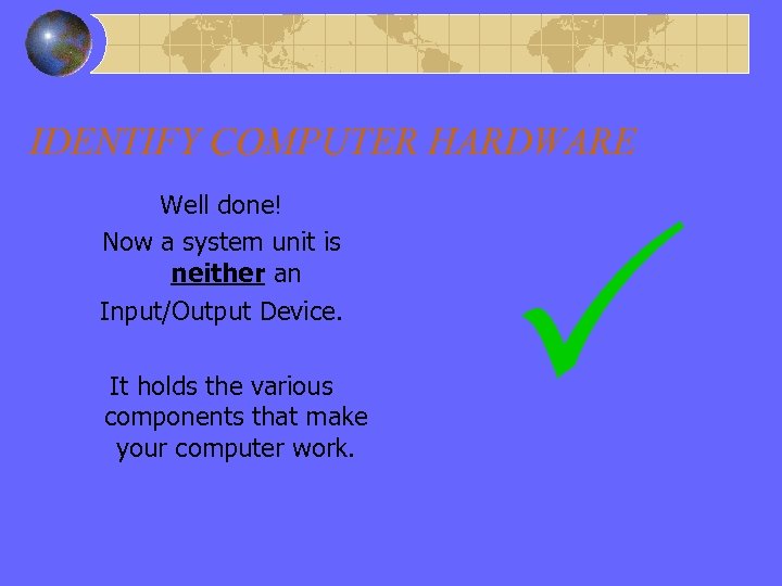 Right Answer – System Unit IDENTIFY COMPUTER HARDWARE Well done! Now a system unit