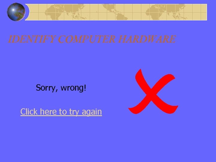 Wrong Answer – System Unit IDENTIFY COMPUTER HARDWARE Sorry, wrong! Click here to try