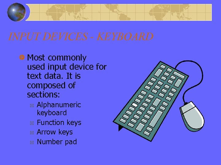 INPUT DEVICES - KEYBOARD Most commonly used input device for text data. It is