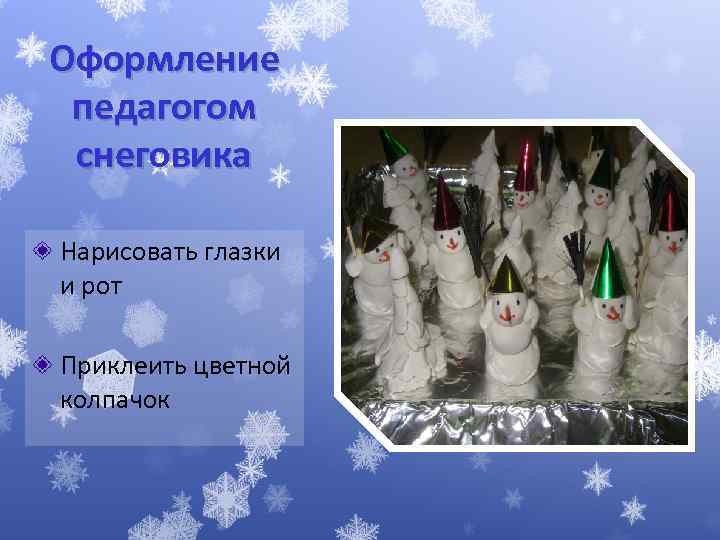 Оформление педагогом снеговика Нарисовать глазки и рот Приклеить цветной колпачок 