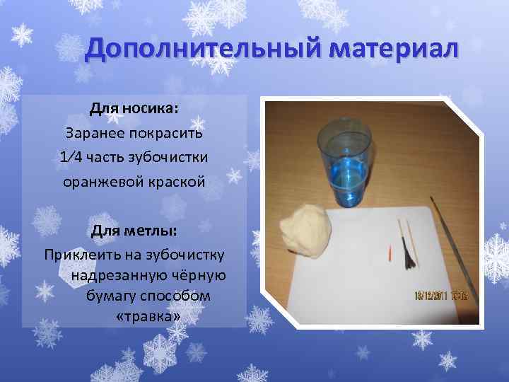 Дополнительный материал Для носика: Заранее покрасить 1⁄4 часть зубочистки оранжевой краской Для метлы: Приклеить