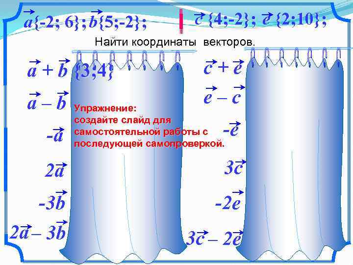 a{-2; 6}; b{5; -2}; c {4; -2}; e {2; 10}; Найти координаты векторов. a